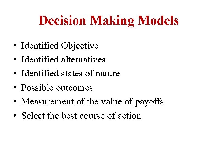 Decision Making Models • • • Identified Objective Identified alternatives Identified states of nature