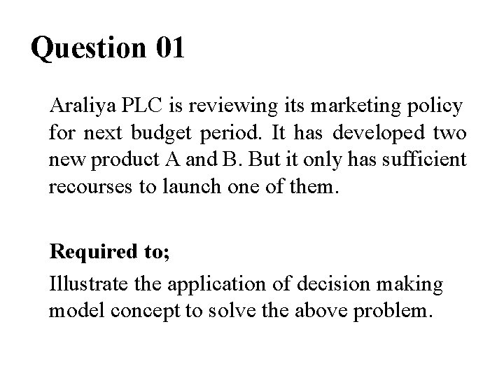 Question 01 Araliya PLC is reviewing its marketing policy for next budget period. It