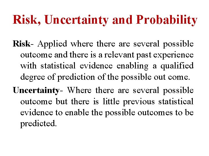 Risk, Uncertainty and Probability Risk- Applied where there are several possible outcome and there