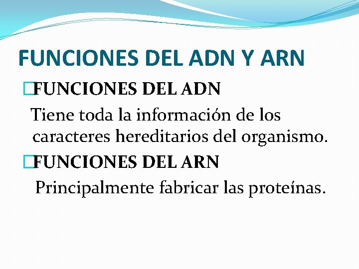 FUNCIONES DEL ADN Y ARN �FUNCIONES DEL ADN Tiene toda la información de los