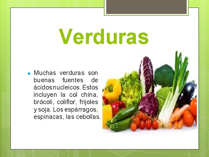Verduras Muchas verduras son buenas fuentes de ácidos nucleicos. Estos incluyen la col china,