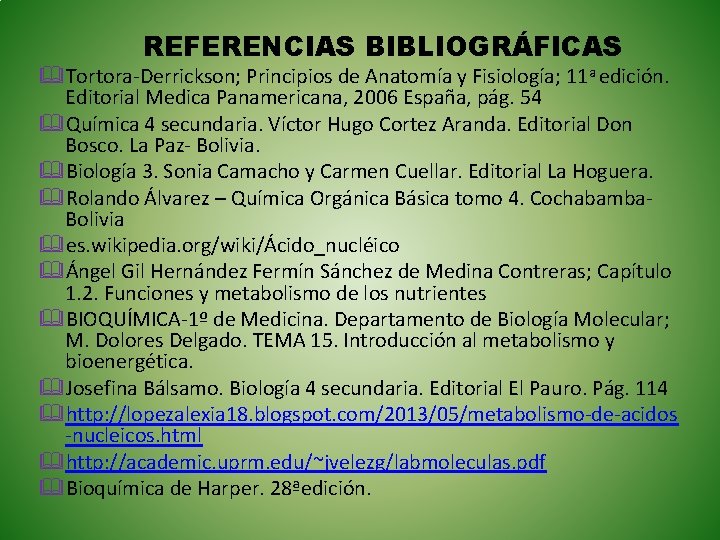  REFERENCIAS BIBLIOGRÁFICAS Tortora-Derrickson; Principios de Anatomía y Fisiología; 11 a edición. Editorial Medica
