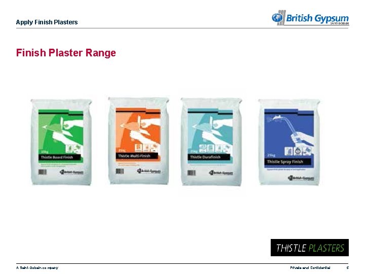 Apply Finish Plasters Finish Plaster Range A Saint-Gobain company Private and Confidential 5 