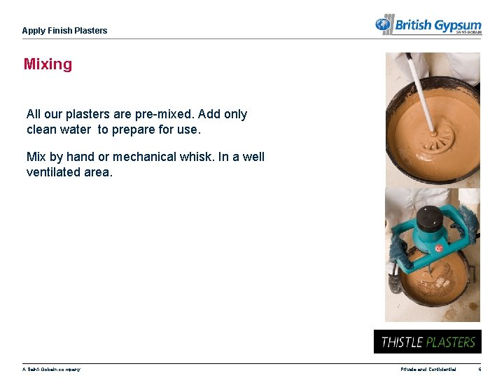 Apply Finish Plasters Mixing All our plasters are pre-mixed. Add only clean water to