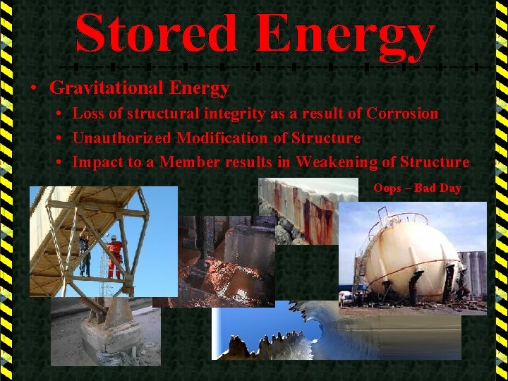  • Gravitational Energy • Loss of structural integrity as a result of Corrosion