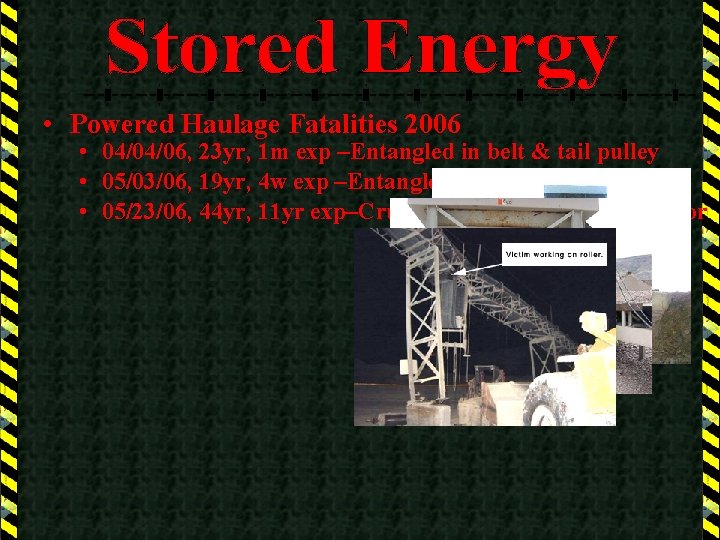  • Powered Haulage Fatalities 2006 • 04/04/06, 23 yr, 1 m exp –Entangled