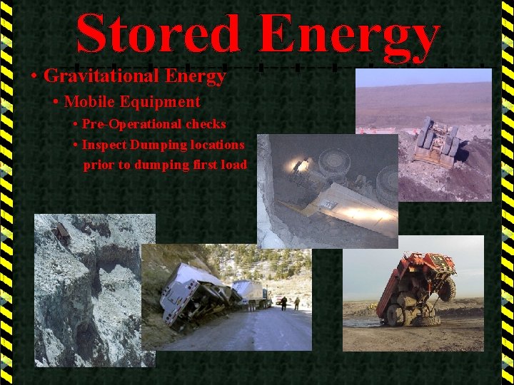  • Gravitational Energy • Mobile Equipment • Pre-Operational checks • Inspect Dumping locations