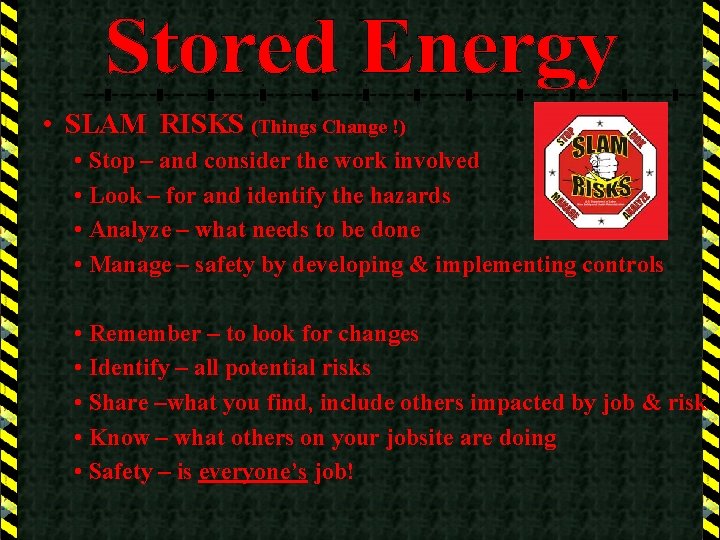  • SLAM RISKS (Things Change !) • Stop – and consider the work