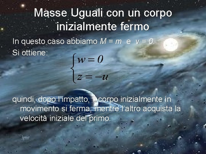 Masse Uguali con un corpo inizialmente fermo In questo caso abbiamo M = m