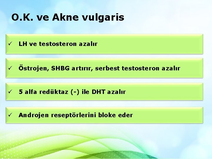 O. K. ve Akne vulgaris ü LH ve testosteron azalır ü Östrojen, SHBG artırır, O. K. ve Akne vulgaris ü LH ve testosteron azalır ü Östrojen, SHBG artırır,