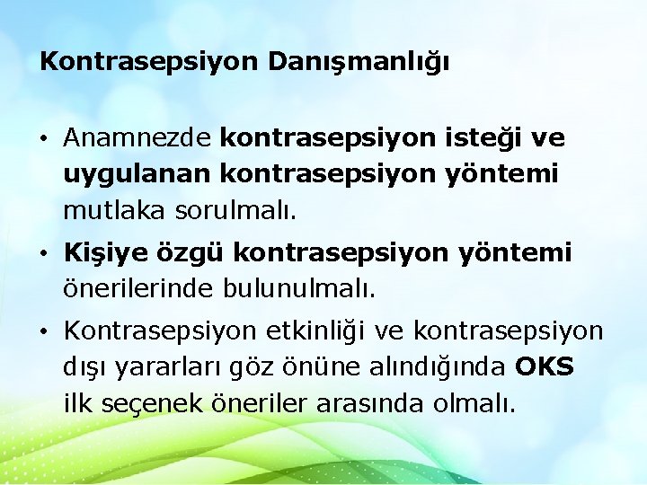 Kontrasepsiyon Danışmanlığı • Anamnezde kontrasepsiyon isteği ve uygulanan kontrasepsiyon yöntemi mutlaka sorulmalı. • Kişiye