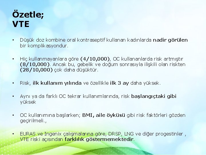 Özetle; VTE • Düşük doz kombine oral kontraseptif kullanan kadınlarda nadir görülen bir komplikasyondur.