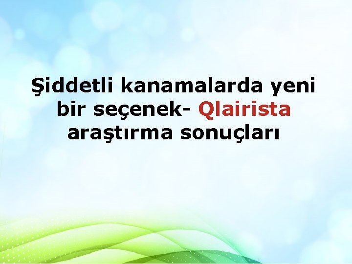 Şiddetli kanamalarda yeni bir seçenek- Qlairista araştırma sonuçları 