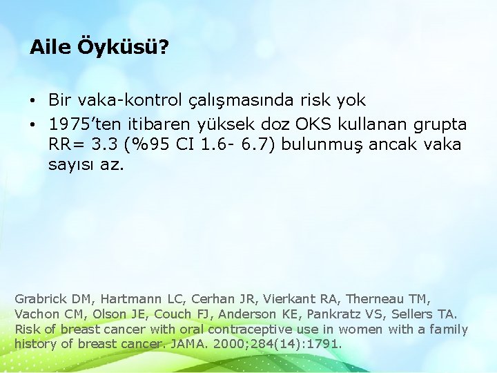 Aile Öyküsü? • Bir vaka-kontrol çalışmasında risk yok • 1975’ten itibaren yüksek doz OKS