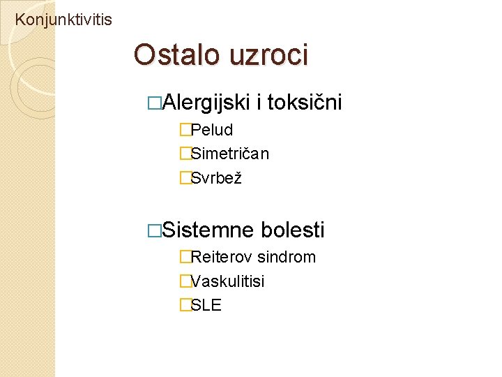 Konjunktivitis Ostalo uzroci �Alergijski i toksični �Pelud �Simetričan �Svrbež �Sistemne bolesti �Reiterov sindrom �Vaskulitisi