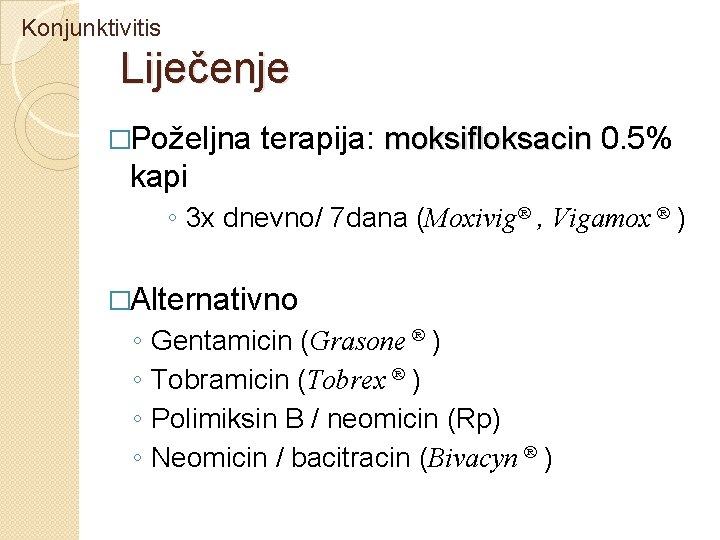 Konjunktivitis Liječenje �Poželjna terapija: moksifloksacin 0. 5% kapi ◦ 3 x dnevno/ 7 dana