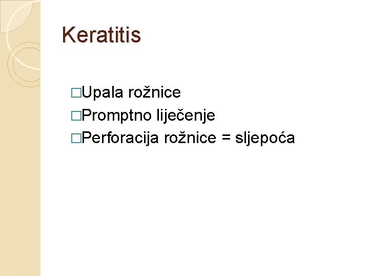 Keratitis �Upala rožnice �Promptno liječenje �Perforacija rožnice = sljepoća 