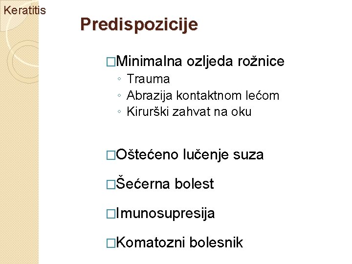 Keratitis Predispozicije �Minimalna ozljeda rožnice ◦ Trauma ◦ Abrazija kontaktnom lećom ◦ Kirurški zahvat