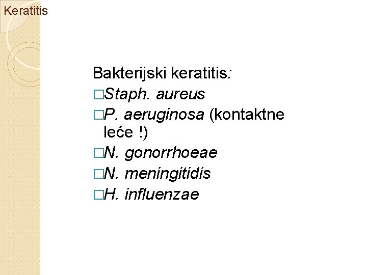 Keratitis Bakterijski keratitis: �Staph. aureus �P. aeruginosa (kontaktne leće !) �N. gonorrhoeae �N. meningitidis