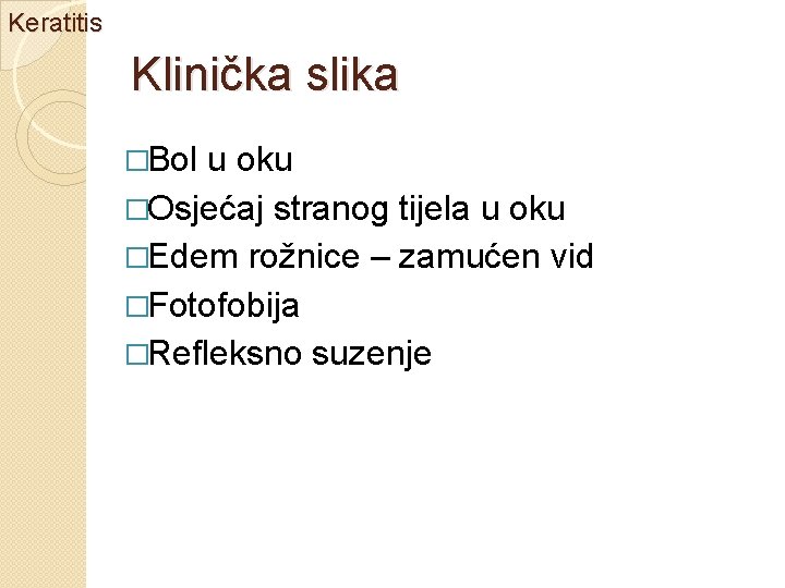 Keratitis Klinička slika �Bol u oku �Osjećaj stranog tijela u oku �Edem rožnice –