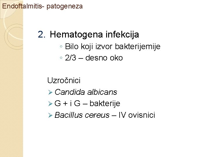 Endoftalmitis- patogeneza 2. Hematogena infekcija ◦ Bilo koji izvor bakterijemije ◦ 2/3 – desno