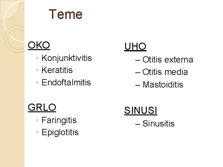 Teme OKO ◦ Konjunktivitis ◦ Keratitis ◦ Endoftalmitis GRLO ◦ Faringitis ◦ Epiglotitis UHO