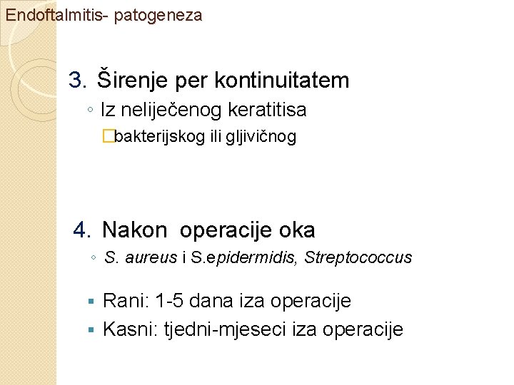 Endoftalmitis- patogeneza 3. Širenje per kontinuitatem ◦ Iz neliječenog keratitisa �bakterijskog ili gljivičnog 4.