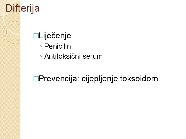 Difterija �Liječenje ◦ Penicilin ◦ Antitoksični serum �Prevencija: cijepljenje toksoidom 