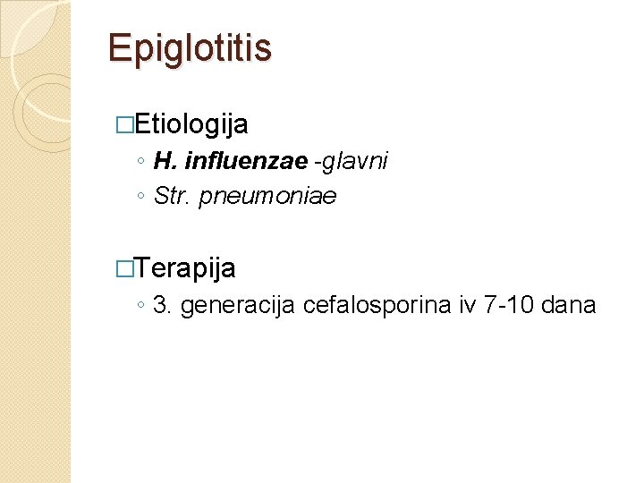 Epiglotitis �Etiologija ◦ H. influenzae -glavni ◦ Str. pneumoniae �Terapija ◦ 3. generacija cefalosporina