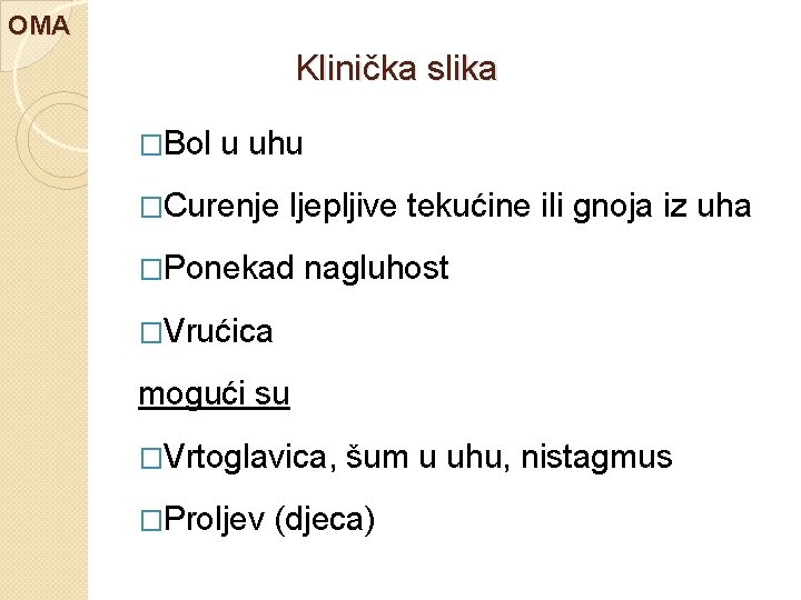 OMA Klinička slika �Bol u uhu �Curenje ljepljive tekućine ili gnoja iz uha �Ponekad