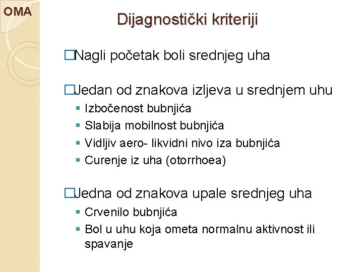 OMA Dijagnostički kriteriji �Nagli početak boli srednjeg uha �Jedan od znakova izljeva u srednjem