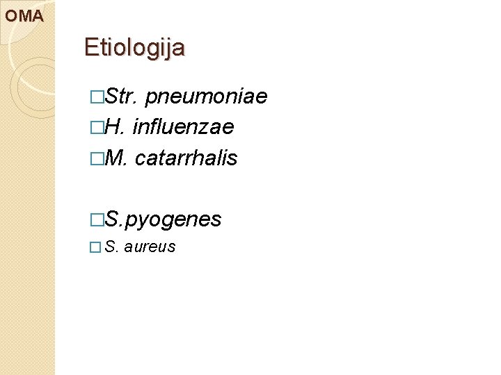 OMA Etiologija �Str. pneumoniae �H. influenzae �M. catarrhalis �S. pyogenes � S. aureus 