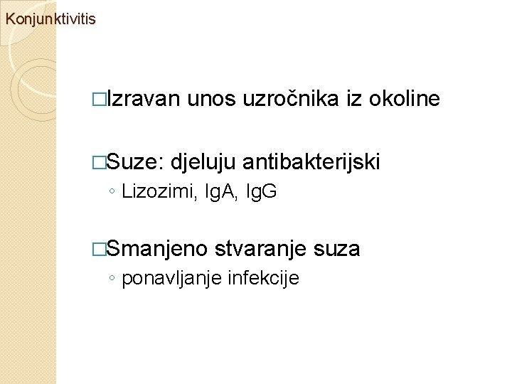 Konjunktivitis �Izravan �Suze: unos uzročnika iz okoline djeluju antibakterijski ◦ Lizozimi, Ig. A, Ig.