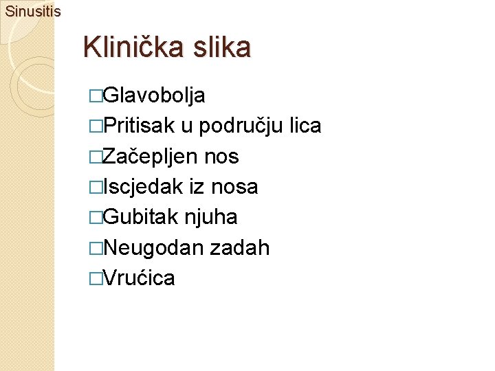 Sinusitis Klinička slika �Glavobolja �Pritisak u području lica �Začepljen nos �Iscjedak iz nosa �Gubitak