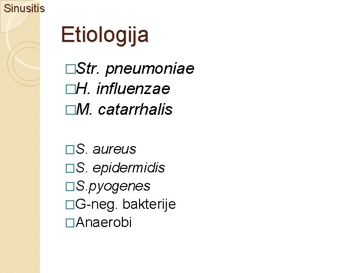 Sinusitis Etiologija �Str. pneumoniae �H. influenzae �M. catarrhalis �S. aureus �S. epidermidis �S. pyogenes