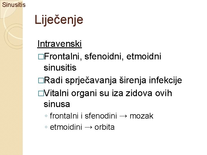 Sinusitis Liječenje Intravenski �Frontalni, sfenoidni, etmoidni sinusitis �Radi sprječavanja širenja infekcije �Vitalni organi su