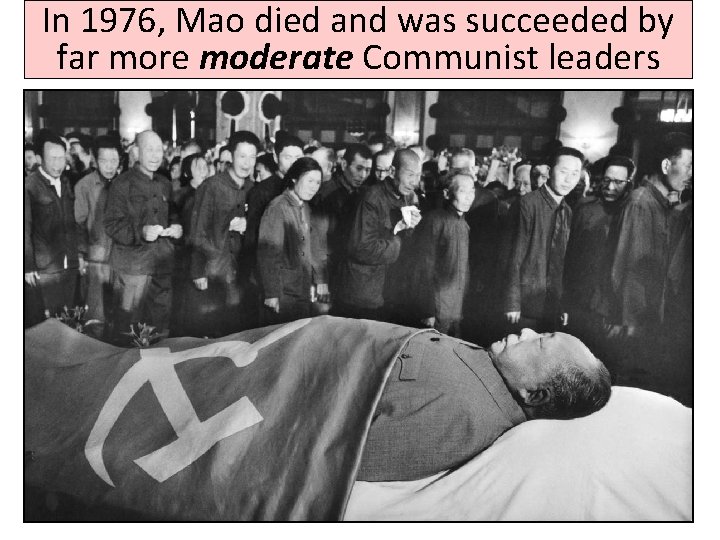 In 1976, Mao died and was succeeded by far more moderate Communist leaders 