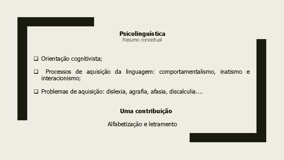 Psicolinguística Resumo conceitual q Orientação cognitivista; q Processos de aquisição da linguagem: comportamentalismo, inatismo Psicolinguística Resumo conceitual q Orientação cognitivista; q Processos de aquisição da linguagem: comportamentalismo, inatismo