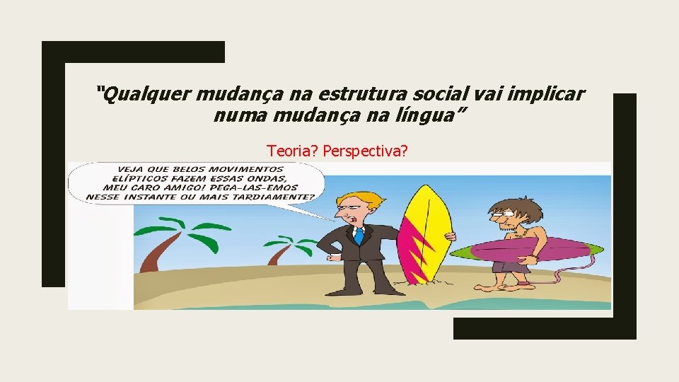 “Qualquer mudança na estrutura social vai implicar numa mudança na língua” Teoria? Perspectiva? 