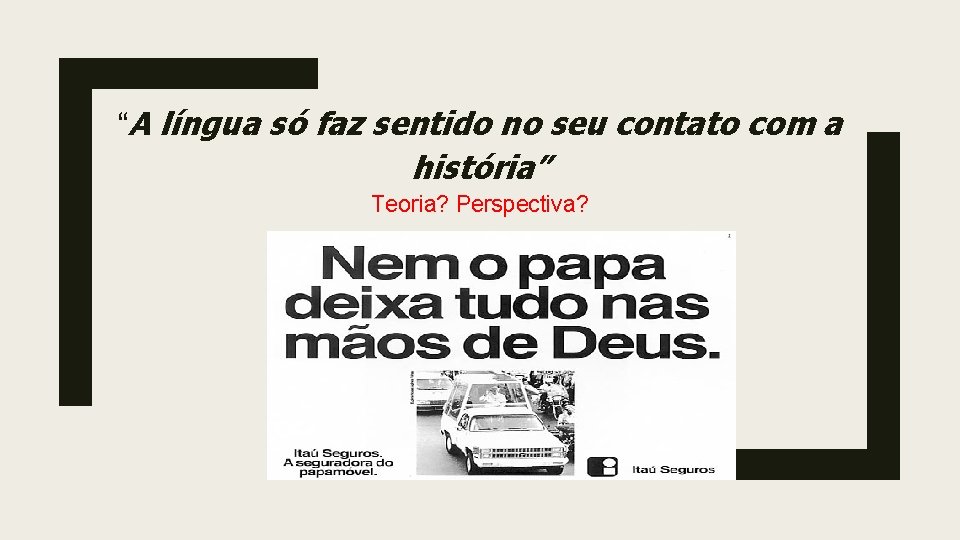 “A língua só faz sentido no seu contato com a história” Teoria? Perspectiva? “A língua só faz sentido no seu contato com a história” Teoria? Perspectiva?