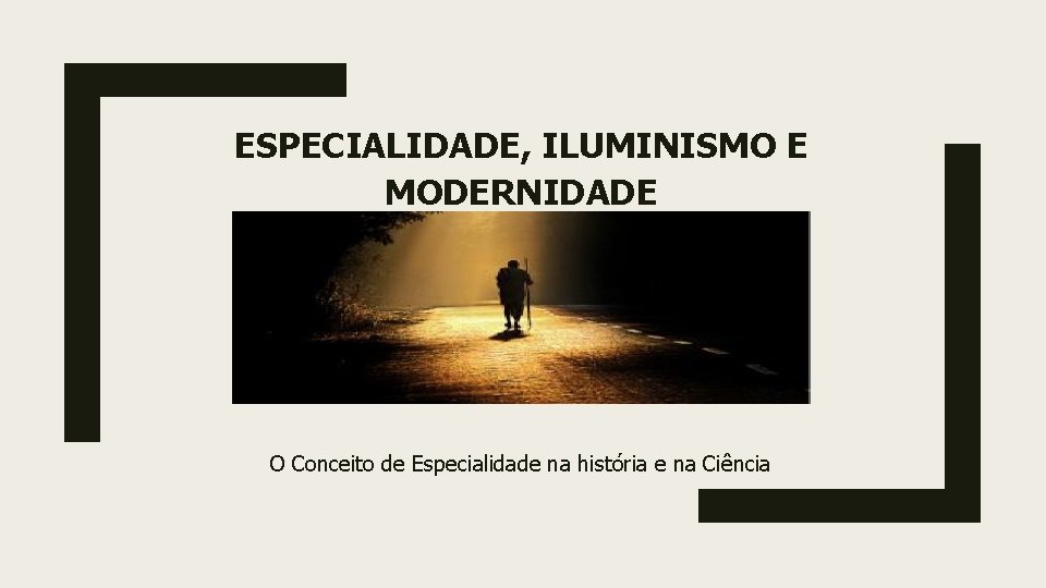 ESPECIALIDADE, ILUMINISMO E MODERNIDADE O Conceito de Especialidade na história e na Ciência ESPECIALIDADE, ILUMINISMO E MODERNIDADE O Conceito de Especialidade na história e na Ciência