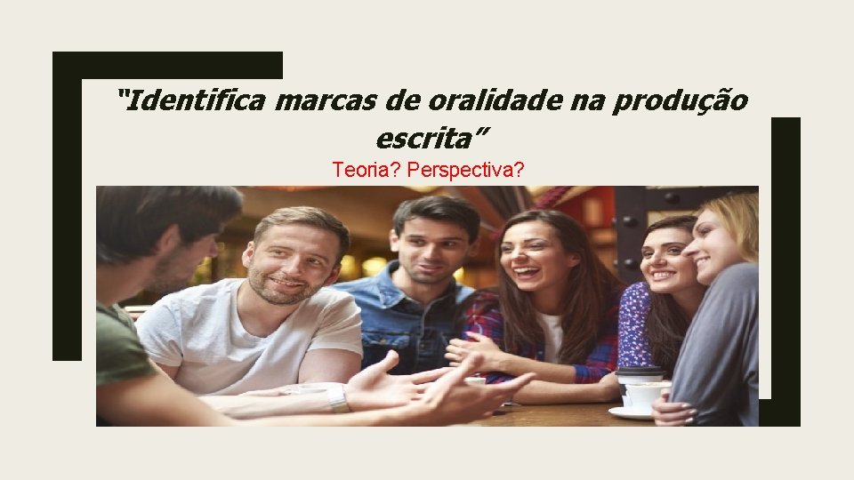 “Identifica marcas de oralidade na produção escrita” Teoria? Perspectiva? “Identifica marcas de oralidade na produção escrita” Teoria? Perspectiva?