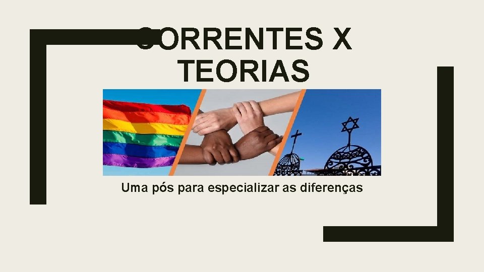 CORRENTES X TEORIAS Uma pós para especializar as diferenças 