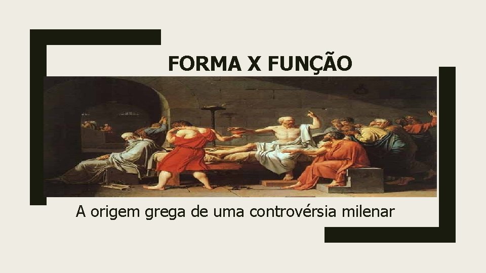 FORMA X FUNÇÃO A origem grega de uma controvérsia milenar 