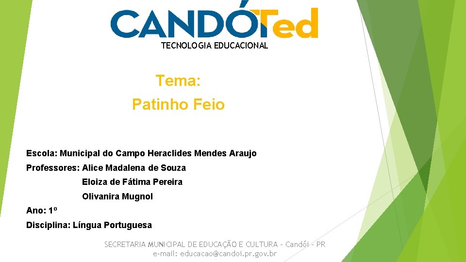 TECNOLOGIA EDUCACIONAL Tema: Patinho Feio Escola: Municipal do Campo Heraclides Mendes Araujo Professores: Alice
