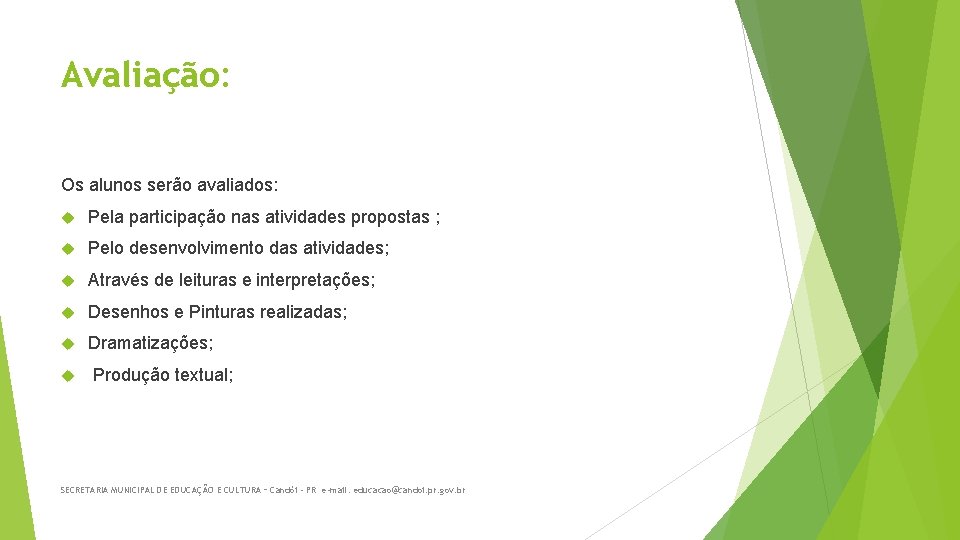 Avaliação: Os alunos serão avaliados: Pela participação nas atividades propostas ; Pelo desenvolvimento das