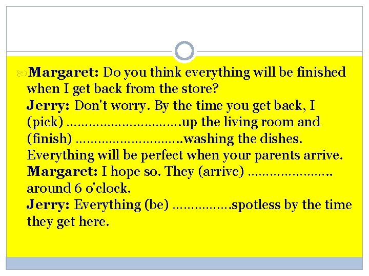  Margaret: Do you think everything will be finished when I get back from