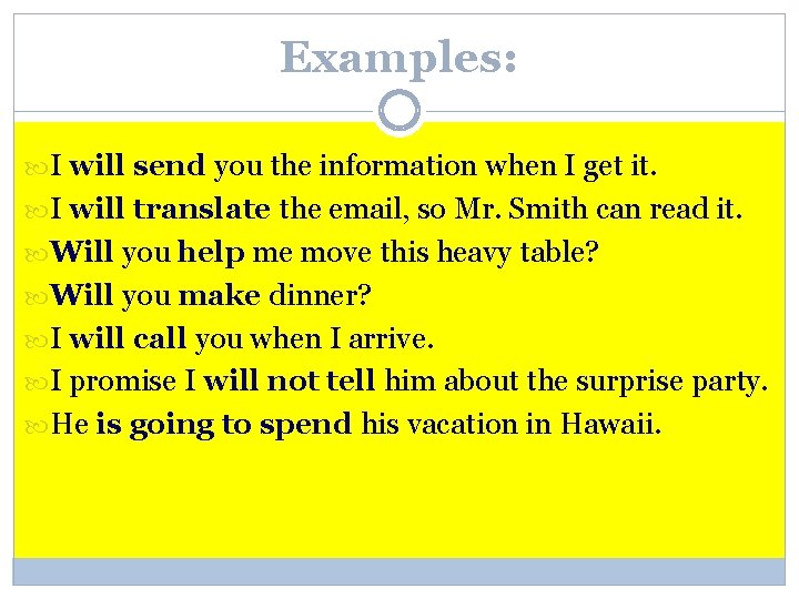 Examples: I will send you the information when I get it. I will translate