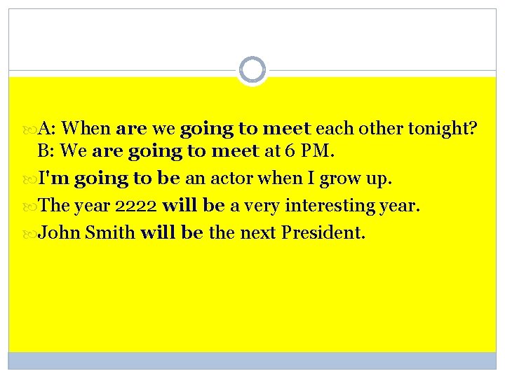  A: When are we going to meet each other tonight? B: We are