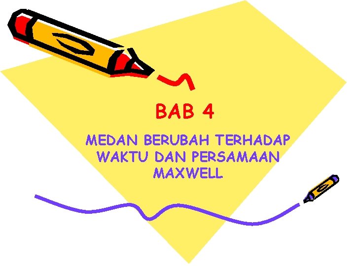BAB 4 MEDAN BERUBAH TERHADAP WAKTU DAN PERSAMAAN MAXWELL 